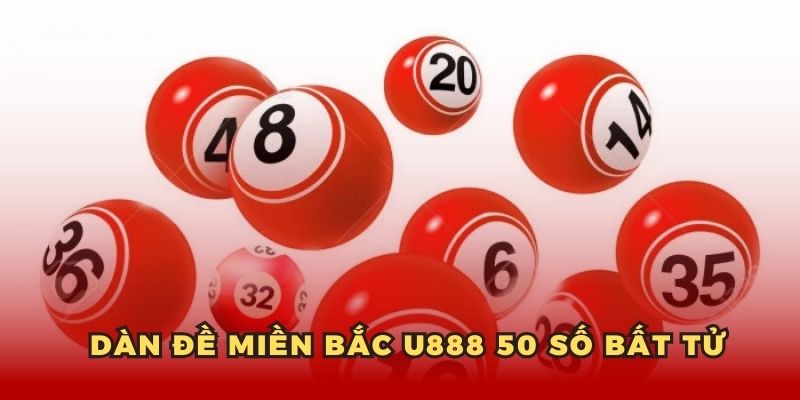 Dàn đề miền Bắc U888 50 số bất tử