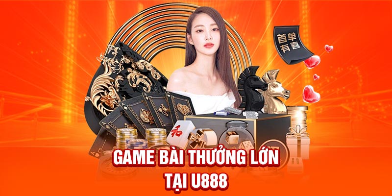 Game bài thưởng lớn tại U888