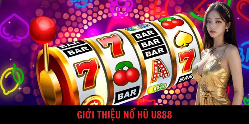 Tổng quan về sảnh game nổ hũ U888