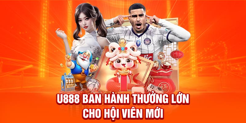 U888 ban hành thưởng lớn cho hội viên mới