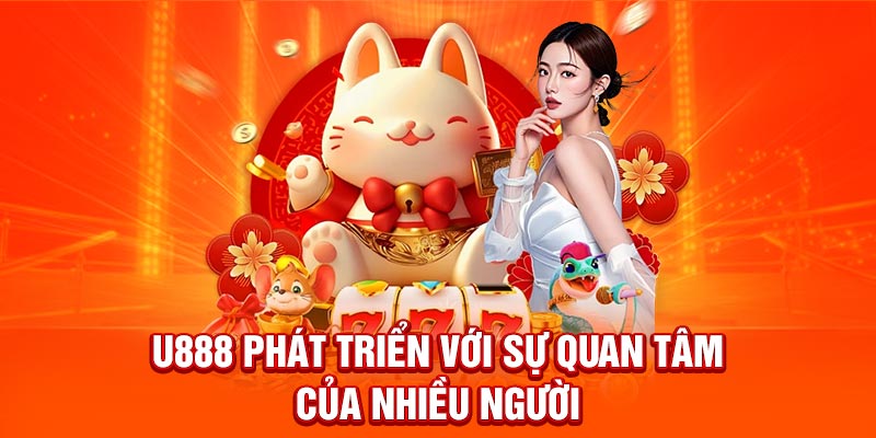 U888 phát triển với sự quan tâm của nhiều người