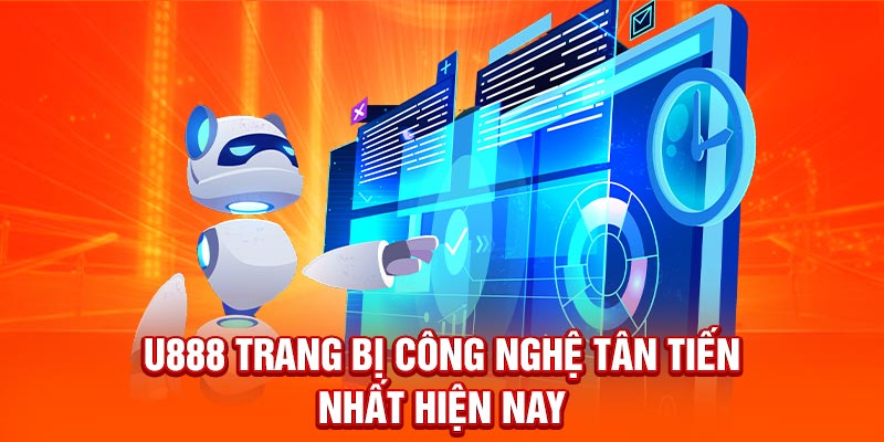 U888 trang bị công nghệ tân tiến nhất hiện nay