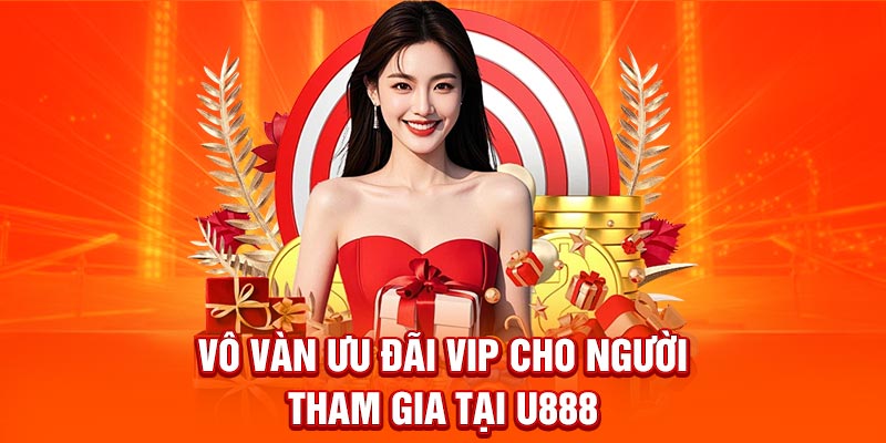 Vô vàn ưu đãi VIP cho người tham gia tại U888